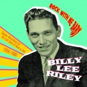 Billy Lee Riley - Rock with Me Baby: Classic Recordings by the Lost Giant of Rock & Roll, 1956-1960 (2016)