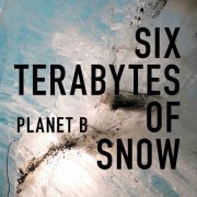 Six Terabytes of Snow - Planet B (2024) [Hi-Res]