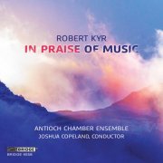 Antioch Chamber Ensemble & Joshua Copeland - Robert Kyr: In Praise of Music (2021) [Hi-Res]