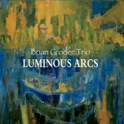 Brian Groder Trio - Luminous Arcs (2019)