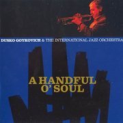 Dusko Goykovich & The International Jazz Orchestra - A Handful O'Soul (2005)