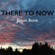 Jamie Bonk - There to Now (2022)