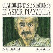 Radek Baborák Orquestrina - Cuatrocientas Estaciones de Ástor Piazzolla (2021)