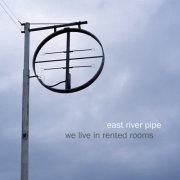 East River Pipe - We Live in Rented Rooms (2011)
