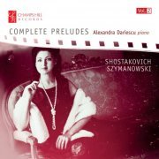 Alexandra Dariescu - Shostakovich & Szymanowski: Complete Preludes, Vol. 2 (2016)