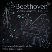 Peter Takacs, Francesca dePasquale - Beethoven: Violin Sonatas, Op. 30 No. 1-3 (2025) [Hi-Res]