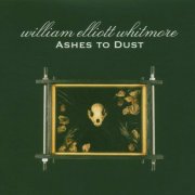 William Elliott Whitmore - Ashes To Dust (2005)