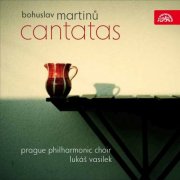 Prague Philharmonic Choir, Lukas Vasilek - Martinů: Cantatas (2016)