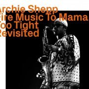 Archie Shepp - Fire Music To Mama Too Tight Revisited (2022)