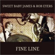 Sweet Baby James & Rob Eyers - Fine Line (2022)