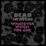 Dead Heavens - Whatever Witch You Are (2017) [FLAC]