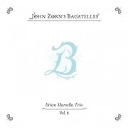 John Zorn - The Bagatelles Vol. 6 - Brian Marsella Trio (2026)