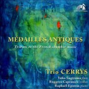 Trio Cerrys, Yuko Sugiyama, Ruggero Capranico, Raphaël Epstein - Médailles antiques (Tribute to the French Chamber Music) (2017) [Hi-Res]