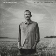 Arthur Alligood - Better Late Than Never (2022)