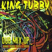 King Tubby - Dub Mix Up (Rare Dubs 1975 - 1979) (2004)