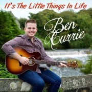 Ben Currie - It's the Little Things in Life (2020)