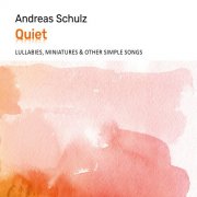 Andreas Schulz - QUIET (Lullabies, Miniatures & Other Simple Songs) (2024) [Hi-Res]