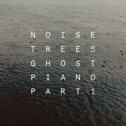 Noise Trees - Ghost Piano, Pt. 1 (2018)