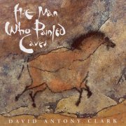 David Antony Clark - The Man Who Painted Caves (1999)