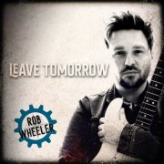 Rob Wheeler - Leave Tomorrow (2025) [Hi-Res]