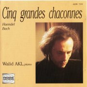 Walid Akl - Handel, J.S.Bach: Cinq grandes chaconnes / Five Great Chaconnes (1991)