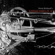 Penny Rimbaud & Kate Shortt - Kernschmelze III – Concerto For Improvised Cello (2022)