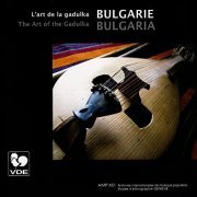 Atanas Vultchev, Nikolaï Paskalev, Dimitar Gugov - Bulgarie: L'Art De La Gadulka – Bulgaria: The Art of the Gadulka (2012)