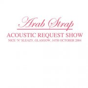 Arab Strap - Acoustic Request Show (Nice 'n' Sleazy, Glasgow, 16th October 2004) (2005)
