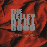 The Kelley Deal 6000 - Go to the Sugar Altar (1996)