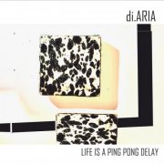 di.ARIA - Life Is A Ping Pong Delay (2019)