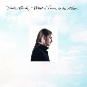 Truls Mörck - What a Time to Be Alive (2021) [Hi-Res]