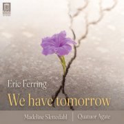 Eric Ferring, Madeline Slettedahl, Quatuor Agate - We have tomorrow (2023) [Hi-Res]