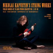 Ching-Hsuan Wang, Katie Hughes & Dynamix String Quartet - Nikolai Kapustin’s String Works: Violin Sonata Op. 70 and String Quartet No. 1, Op. 88 (2020)