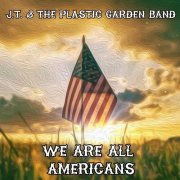 J.T. & The Plastic Garden Band - We Are All Americans (2025) [Hi-Res]