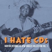 Various Artists - I Hate CD's: Norton Records 45 RPM Singles Collection, Vol. 1 (2007)