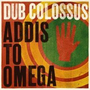 Dub Colossus - Addis To Omega (2014)