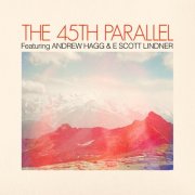 The 45th Parallel - The 45th Parallel (feat. Andrew Hagg & E Scott Lindner) (2026) [Hi-Res]