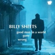 Billy Sheets - Good Man in a World Gone Wrong (2019)