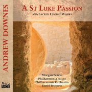 Works Morgan Pearse, Philharmonia Voices, Philharmonia Orchestra, David Trippett - Andrew Downes: A St Luke Passion and Sacred Choral (2026) [Hi-Res]