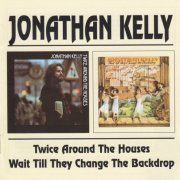 Jonathan Kelly -Twice Around The Houses And Wait Till They Change The Backdrop 1972-73 (2001)