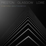 Preston - Glasgow - Lowe - Something About Rainbows (2018) [Hi-Res]