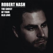 Robert Nash - The Ghost of Your Old Love (2016)