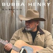 Bubba Henry - It Is What It Is (2024)