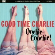 Good Time Charlie - Oochie Coochie! (2011)