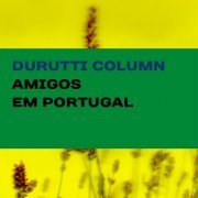 The Durutti Column - Amigos Em Portugal (2016)