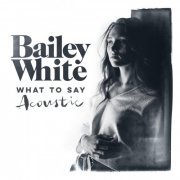 Bailey White - What to Say (Acoustic) (2019)