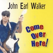 John Earl Walker - Come Over Here (2008)