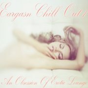 Eargasm Chill Out, Vol. 1 (An Obsession of Erotic Lounge) (2014)