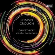 Various Artists - Shawn Crouch: Chaos Theory and Other Chamber Works (2022)