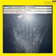 El Gran Teatro del Mundo - Lully's Followers in Germany - Die Lullisten (2021) [Hi-Res]